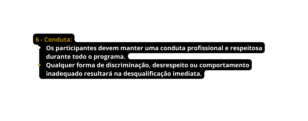 6 Conduta Os participantes devem manter uma conduta profissional e respeitosa durante todo o programa Qualquer forma de discriminação desrespeito ou comportamento inadequado resultará na desqualificação imediata