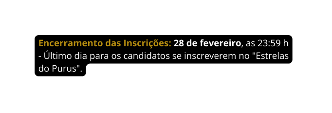 Encerramento das Inscrições 28 de fevereiro as 23 59 h Último dia para os candidatos se inscreverem no Estrelas do Purus