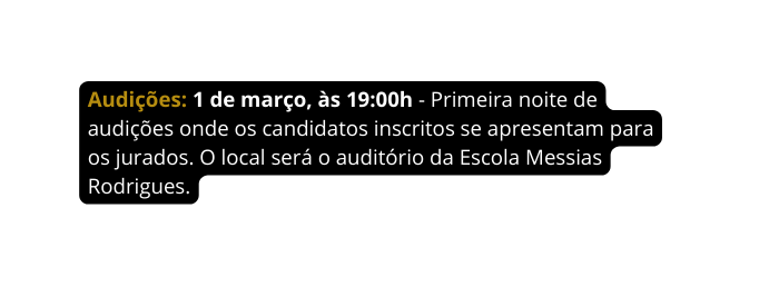 Audições 1 de março às 19 00h Primeira noite de audições onde os candidatos inscritos se apresentam para os jurados O local será o auditório da Escola Messias Rodrigues