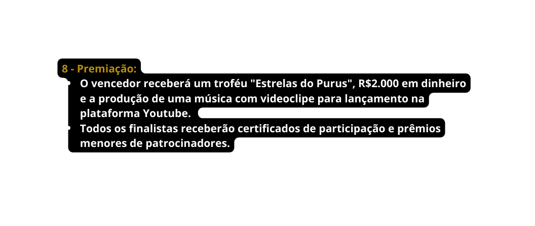 8 Premiação O vencedor receberá um troféu Estrelas do Purus R 2 000 em dinheiro e a produção de uma música com videoclipe para lançamento na plataforma Youtube Todos os finalistas receberão certificados de participação e prêmios menores de patrocinadores