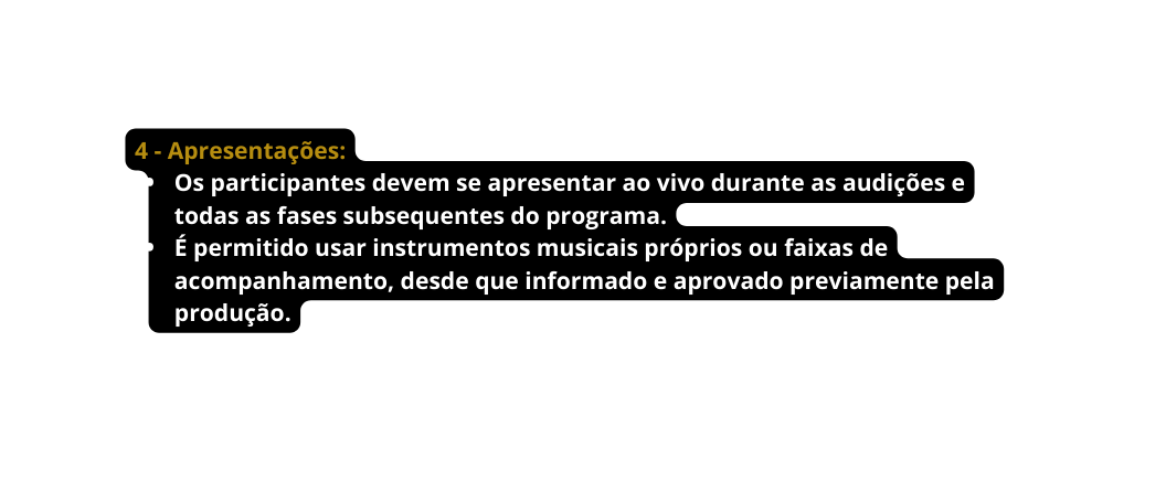 4 Apresentações Os participantes devem se apresentar ao vivo durante as audições e todas as fases subsequentes do programa É permitido usar instrumentos musicais próprios ou faixas de acompanhamento desde que informado e aprovado previamente pela produção