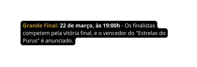 Grande Final 22 de março às 19 00h Os finalistas competem pela vitória final e o vencedor do Estrelas do Purus é anunciado